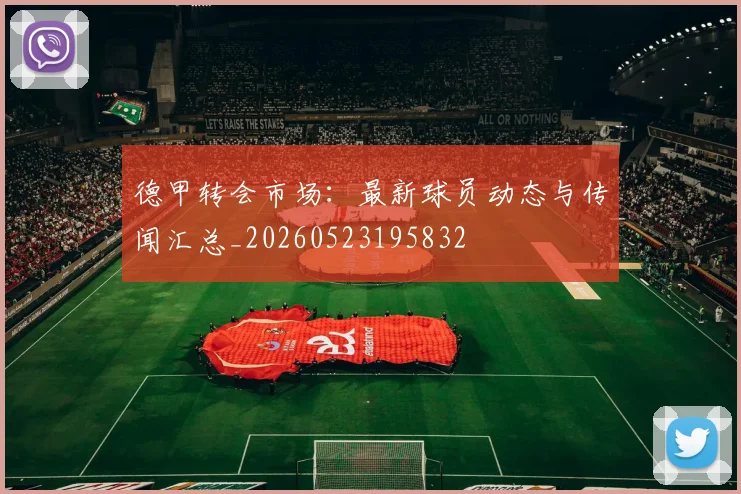 德甲转会市场:最新球员动态与传闻汇总_20260523195832